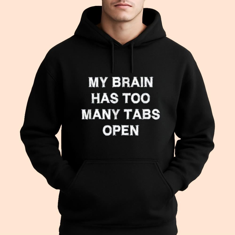 My Brain Has Too Many Tabs Open Shirt