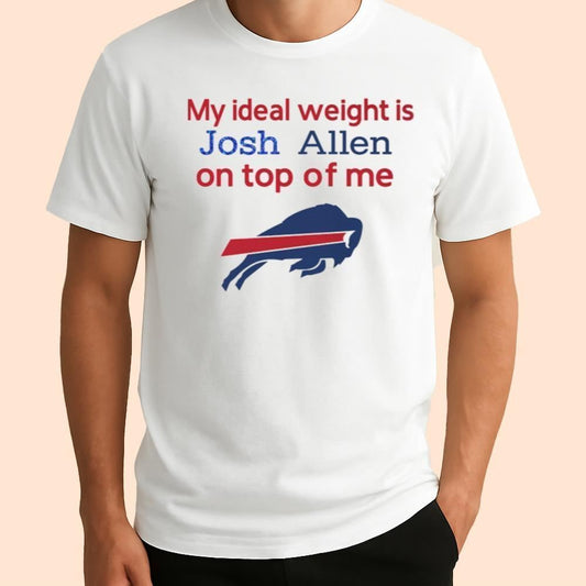 My Ideal Weight Is Josh Allen On Top Of Me Shirt