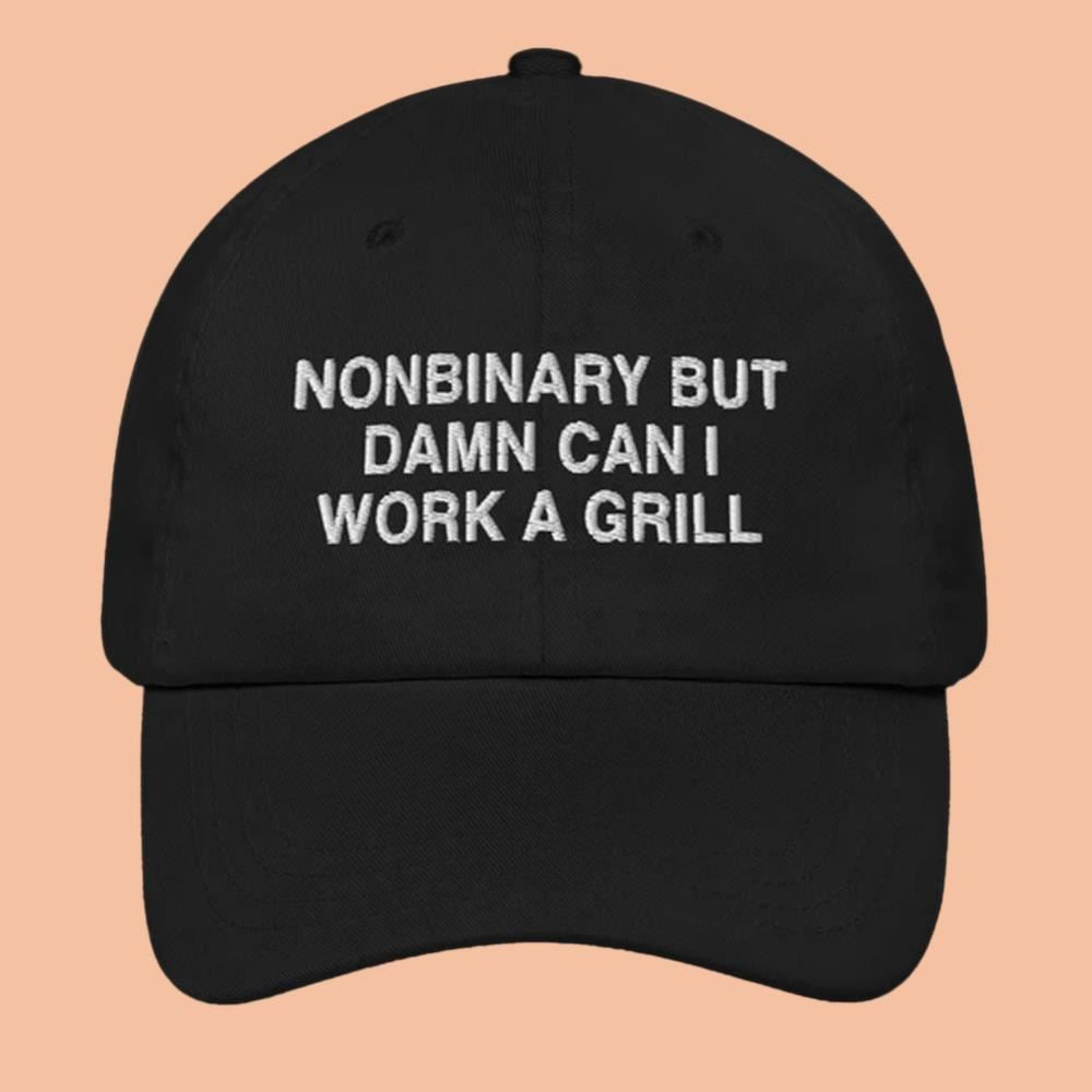 Nonbinary But Damn Can I Work A Grill Hat