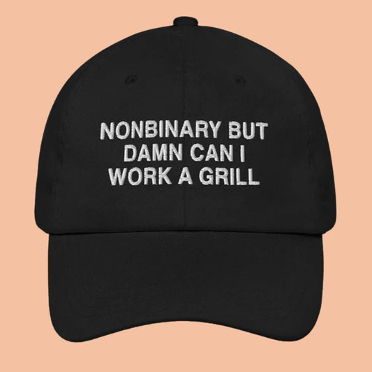 Nonbinary But Damn Can I Work A Grill Hat