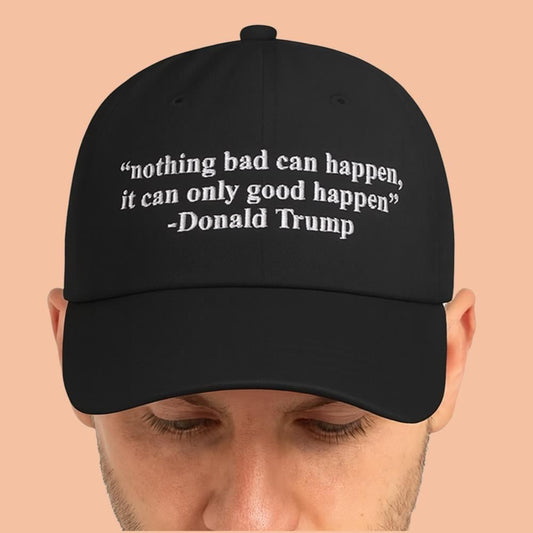 Nothing Bad Can Happen It Can Only Good Happen Hat