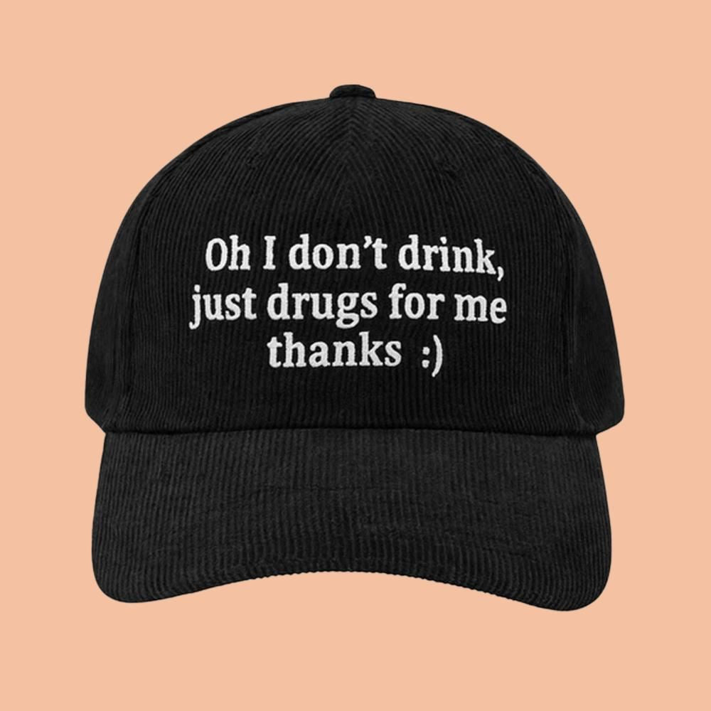 Oh I Don't Drink Just Drugs For Me Thanks Hat