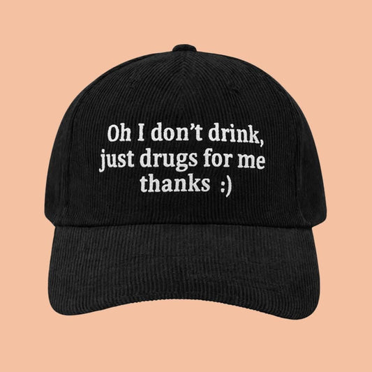 Oh I Don't Drink Just Drugs For Me Thanks Hat