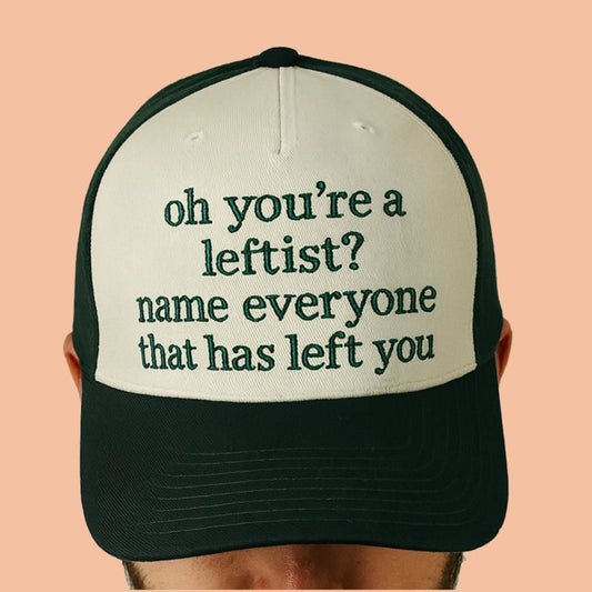 Oh You're A Leftist Name Everyone That Has Left You Hat