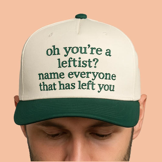 Oh You're A Leftist Name Everyone That Has Left You Hat 2025