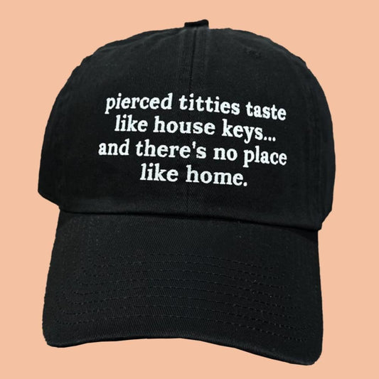 Pierced Titties Taste Like House Keys And There's No Place Like Home Hat