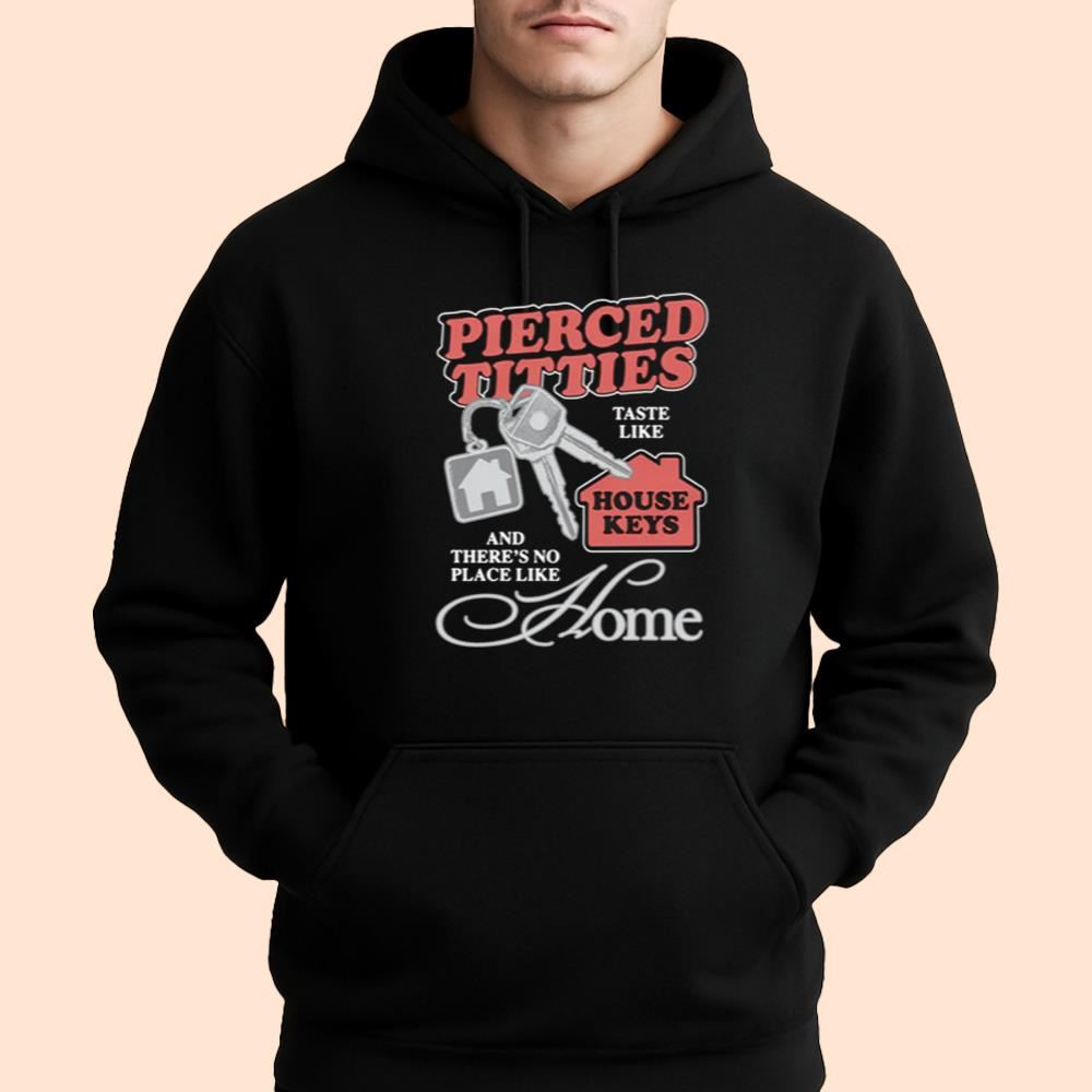 Pierced Titties Taste Like House Keys And There's No Place Like Home Shirt