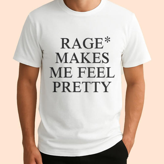 Rage Makes Me Feel Pretty Shirt