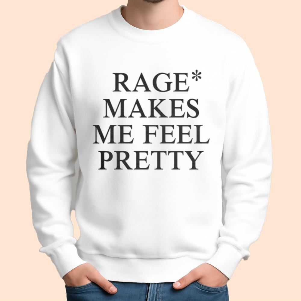 Rage Makes Me Feel Pretty Shirt