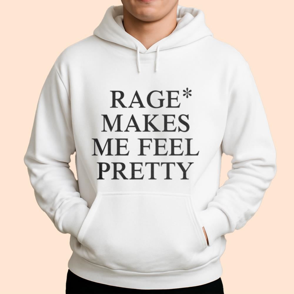 Rage Makes Me Feel Pretty Shirt