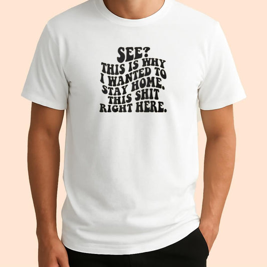 See This Is Why I Wanted To Stay Home This Shit Right Here Shirt