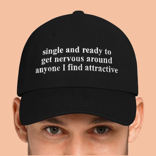 Single And Ready To Get Nervous Around Anyone I Find Attractive Hat