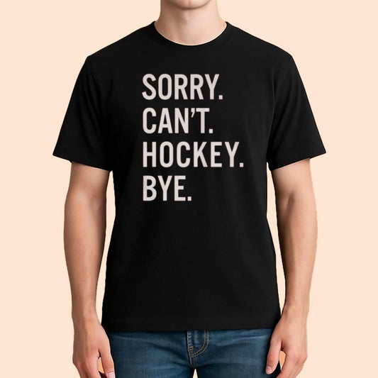 Sorry Can't Hockey Bye Shirt