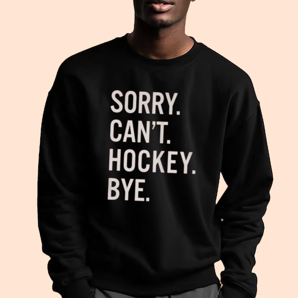 Sorry Can't Hockey Bye Shirt