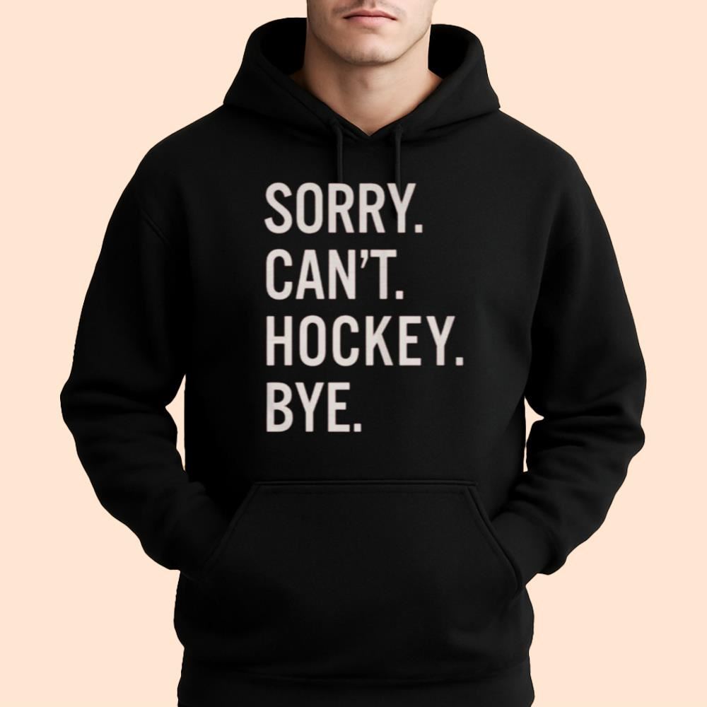 Sorry Can't Hockey Bye Shirt