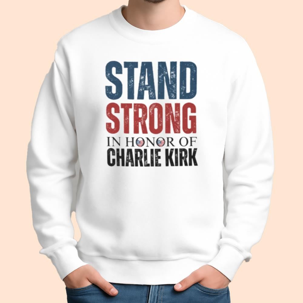 Stand Strong In Honor Of Charlie Kirk Shirt