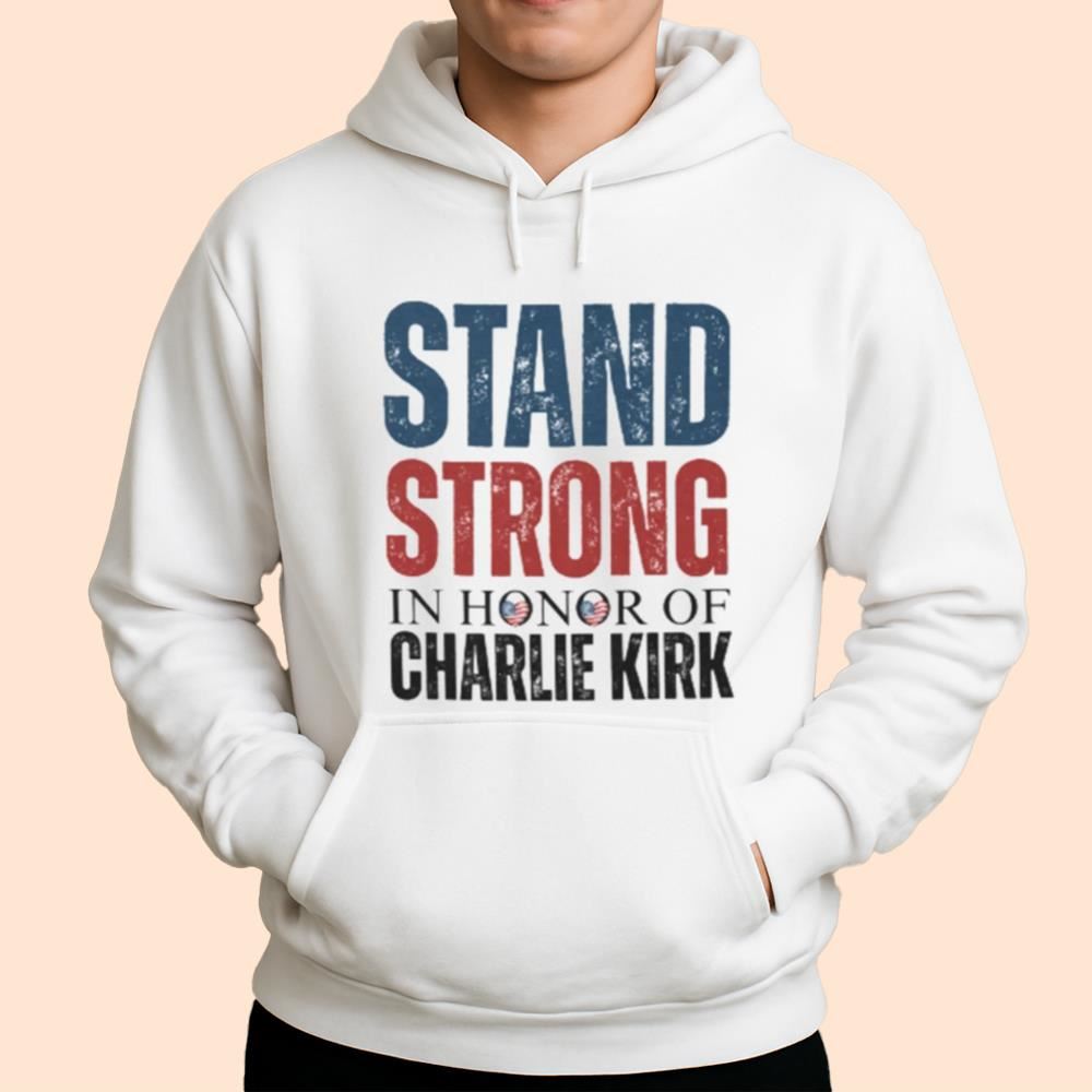 Stand Strong In Honor Of Charlie Kirk Shirt