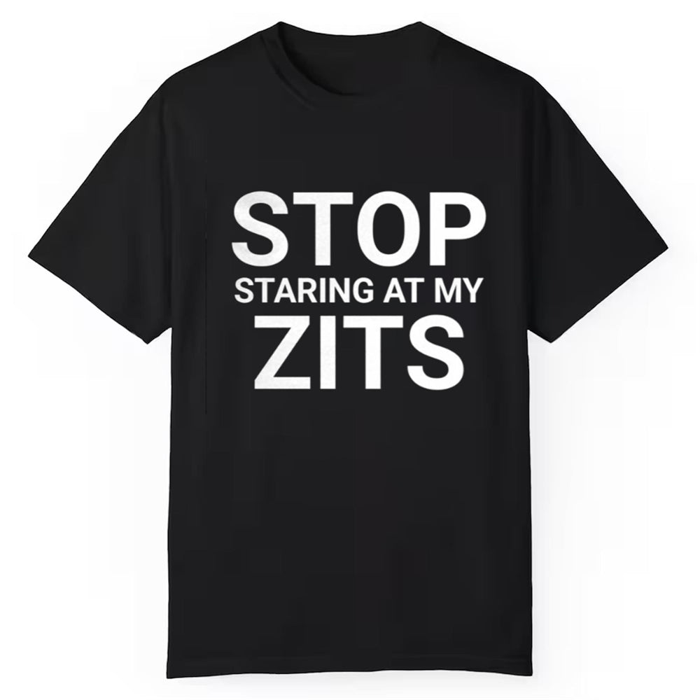 Stop Staring At My Zits Shirt