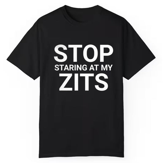 Stop Staring At My Zits Shirt