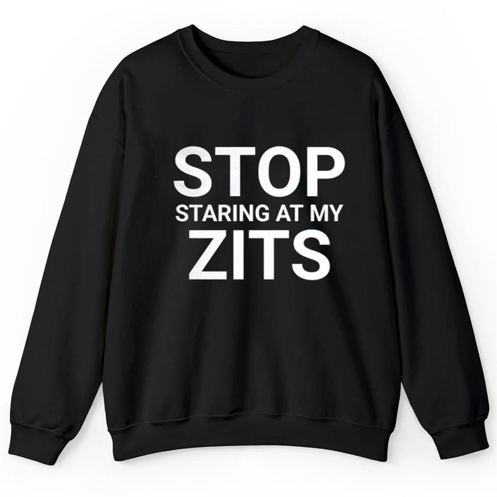 Stop Staring At My Zits Shirt