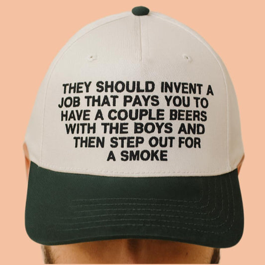 They Should Invent A Job That Pays You To Have A Couple Beers With The Boys And Then Step Out For A Smoke Hat