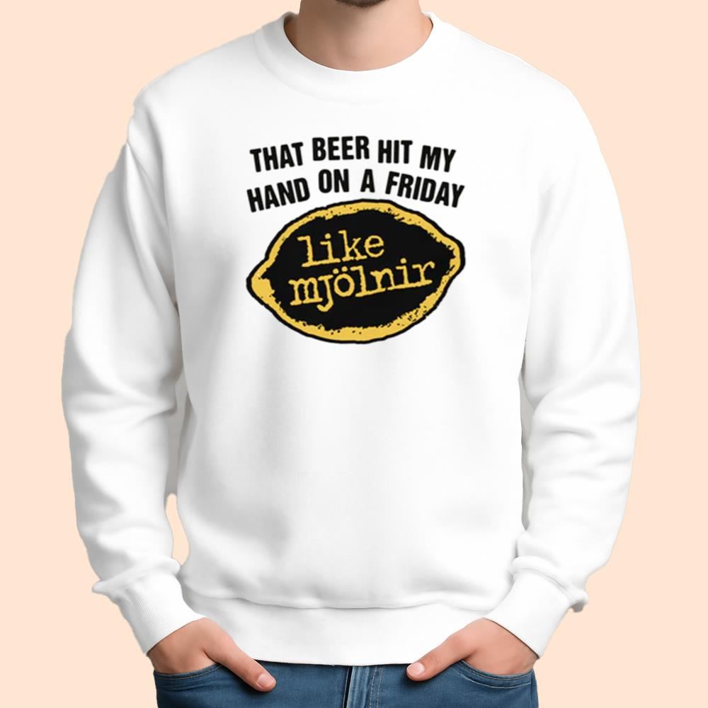 That Beer Hit My Hand On A Friday Like Mjölnir Shirt