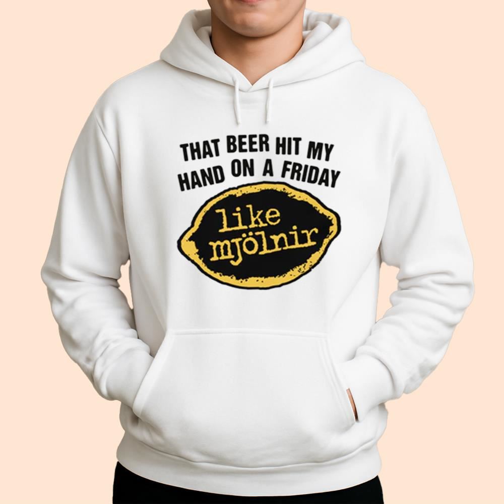 That Beer Hit My Hand On A Friday Like Mjölnir Shirt
