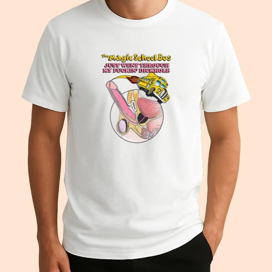 The Magic School Bus Just Went Through My Fuckin' Dickhole Shirt
