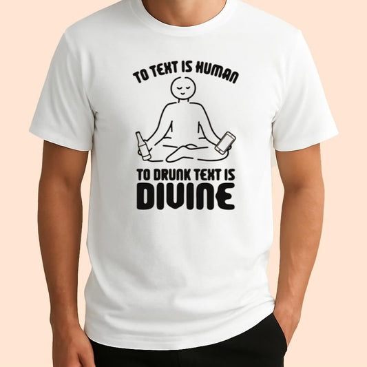 To Text Is Human To Drunk Text Is Divine Shirt