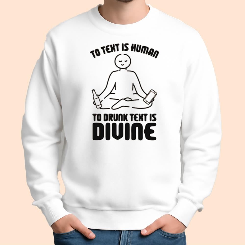 To Text Is Human To Drunk Text Is Divine Shirt