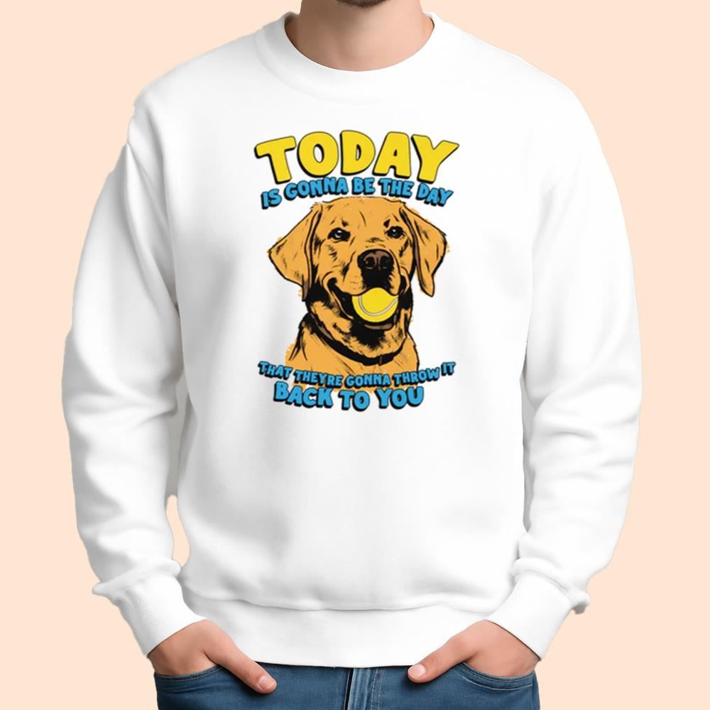 Today Is Gonna Be The Day That They're Gonna Throw It Back To You Shirt