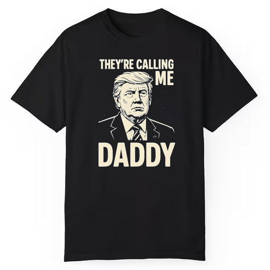 Trump They're Calling Me Daddy Shirt
