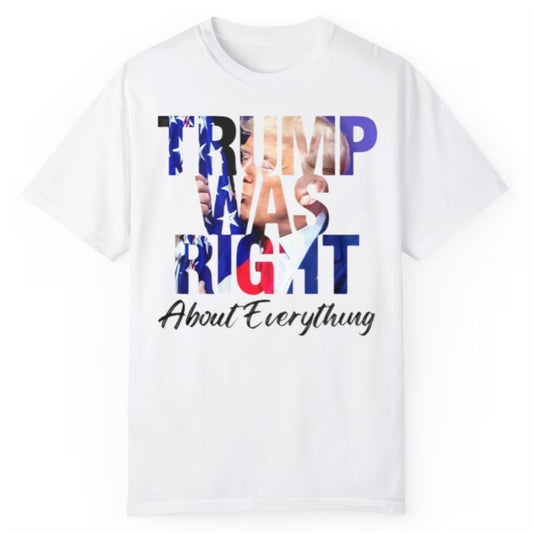 Trump Was Right About Everything Shirt