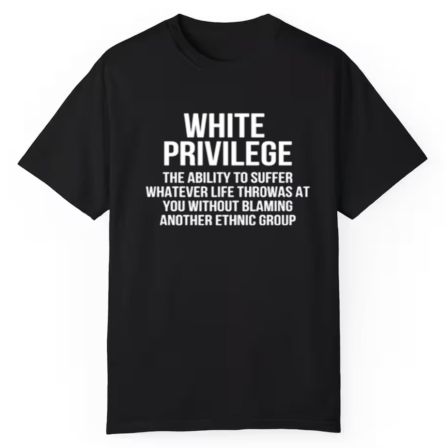 White Privilege The Ability To Suffer Whatever Life Throwas At You Without Blaming Another Ethnic Group Shirt