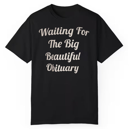 Waiting For The Big Beautiful Obituary Shirt