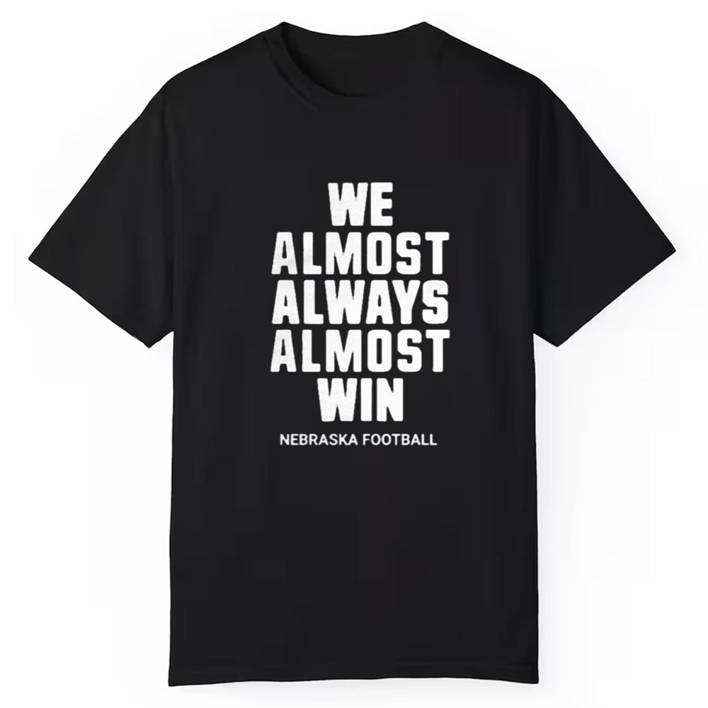 We Almost Always Almost Win Nebraska Football Shirt
