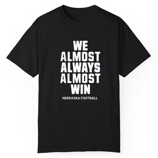 We Almost Always Almost Win Nebraska Football Shirt