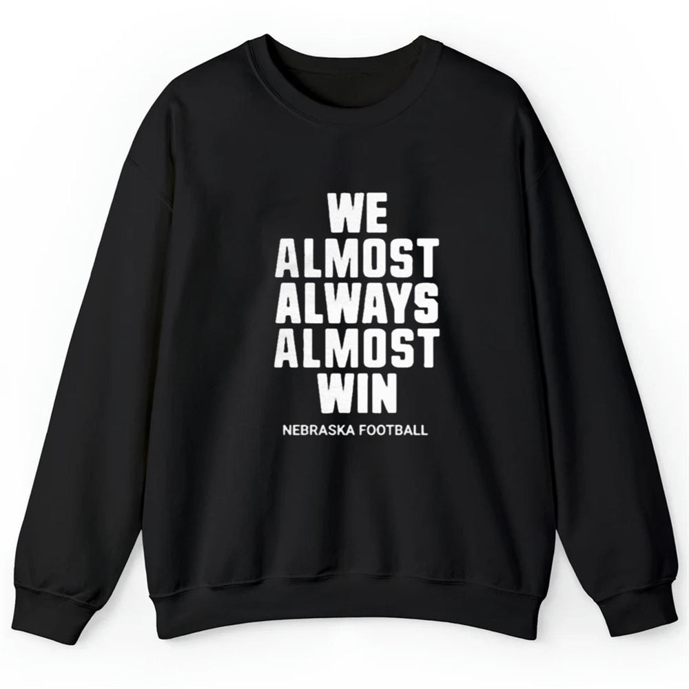 We Almost Always Almost Win Nebraska Football Shirt