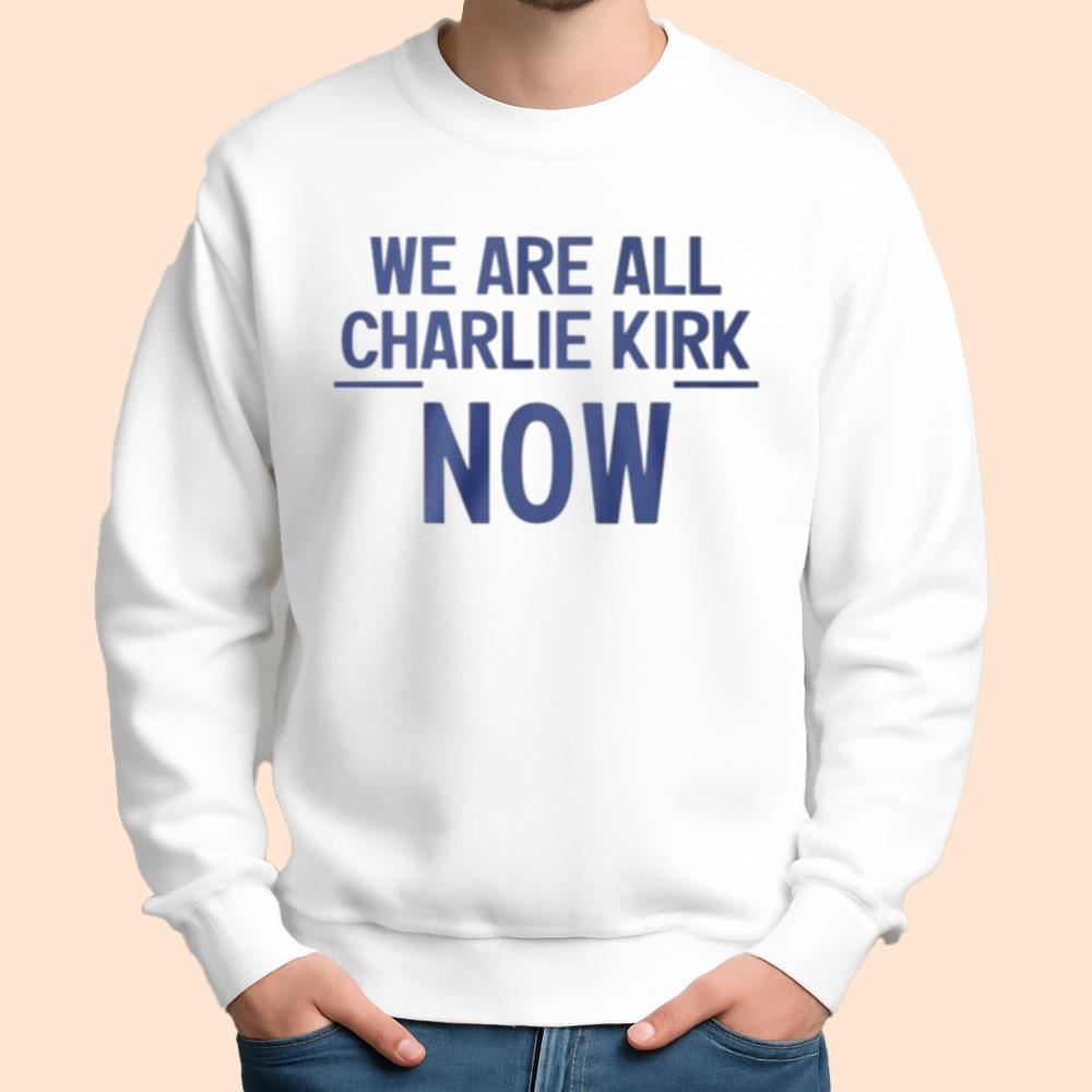 We Are All Charlie Kirk Now Shirt