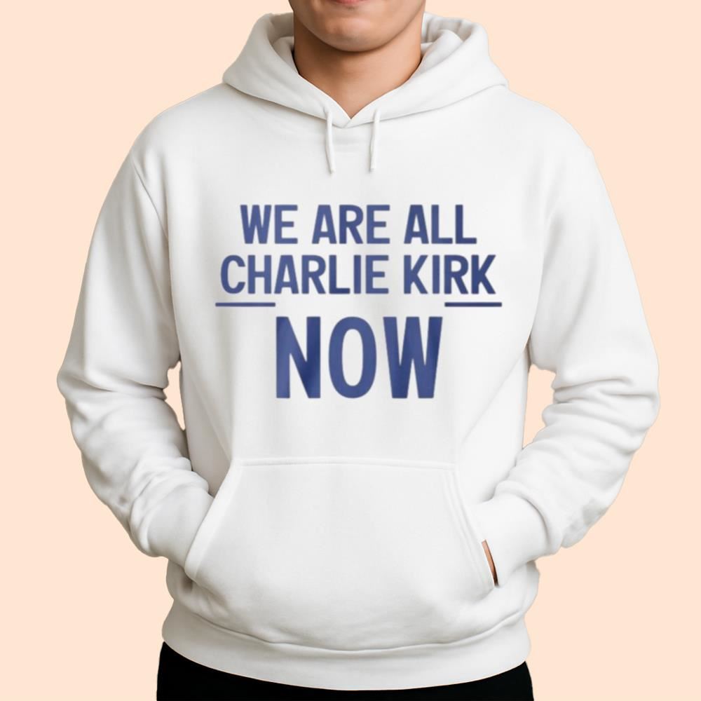 We Are All Charlie Kirk Now Shirt