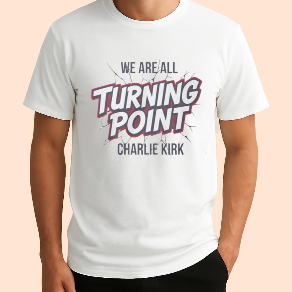 We Are All Turning Point Charlie Kirk Shirt
