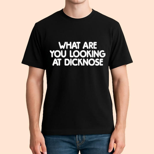 What Are You Looking At Dicknose Shirt