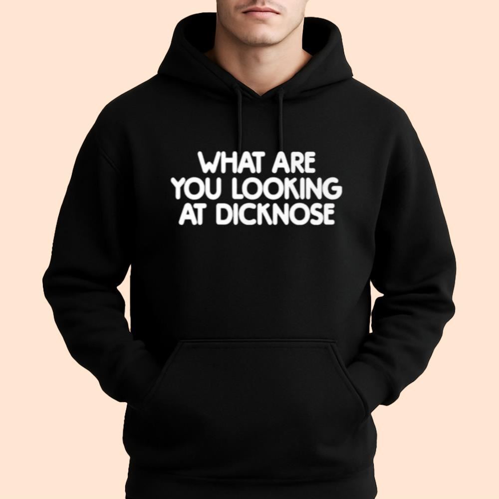 What Are You Looking At Dicknose Shirt