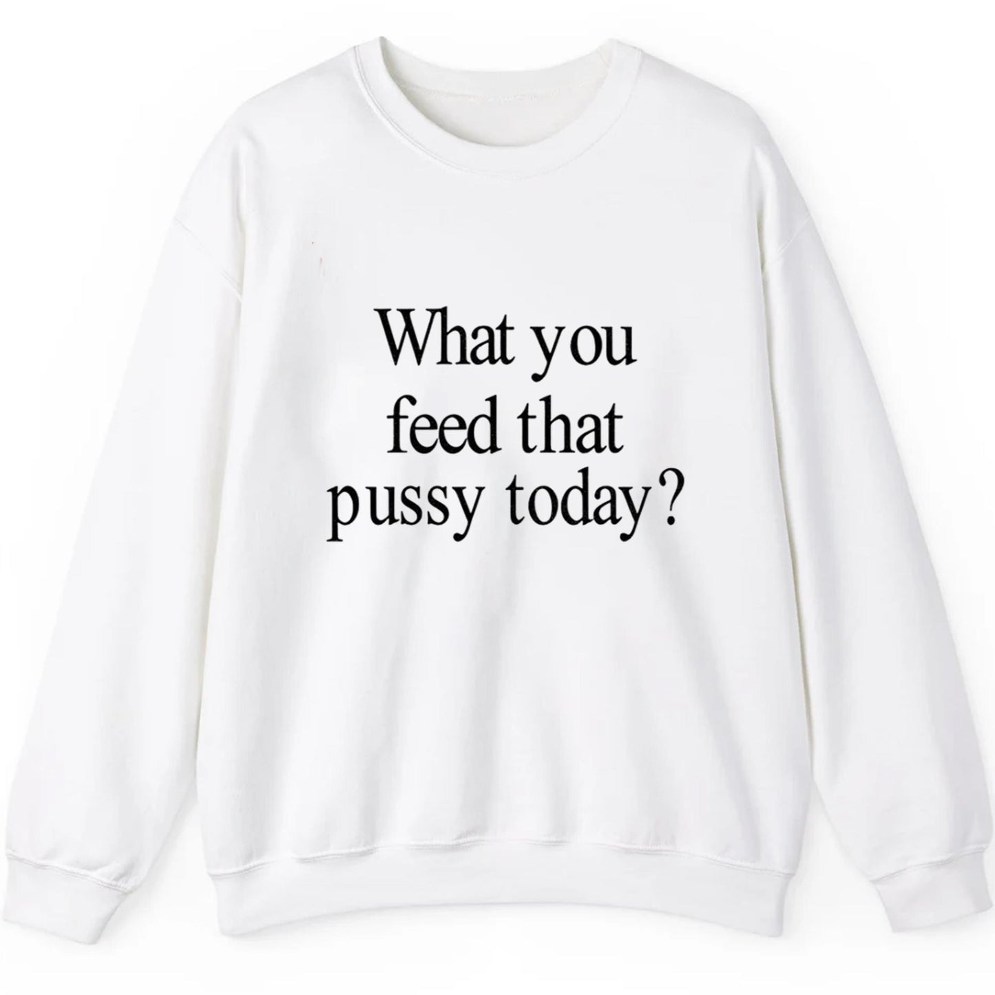What You Feed That Pussy Today Shirt