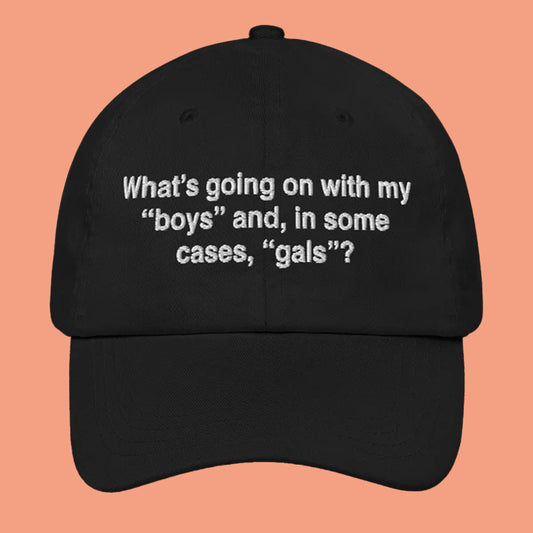 What’s Going On With My Boys And In Some Cases Gals Hat