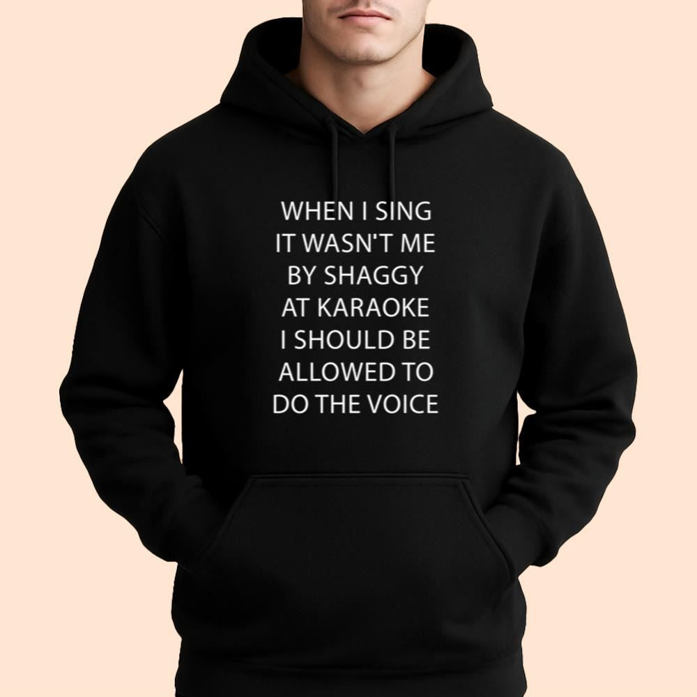 When I Sing It Wasn't Me By Shaggy At Karaoke I Should Be Allowed To Do The Voice Shirt