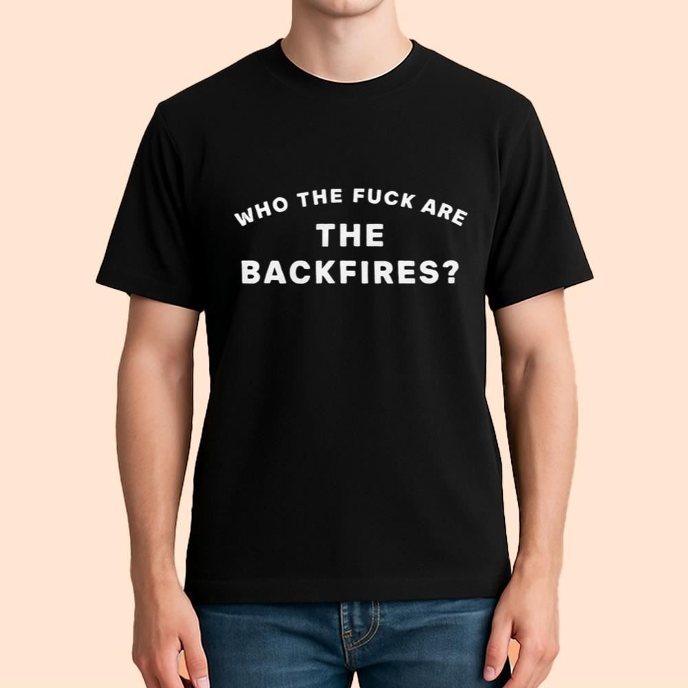Who The Fuck Are The Backfires Shirt