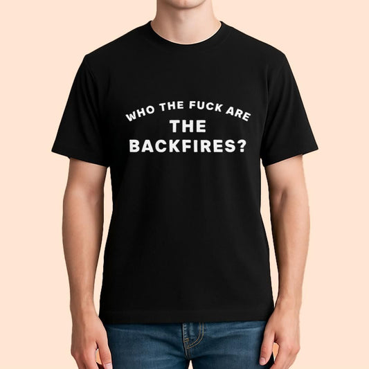 Who The Fuck Are The Backfires Shirt