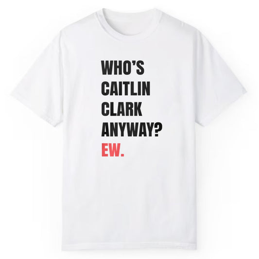Who's Caitlin Clark Anyway Ew Shirt