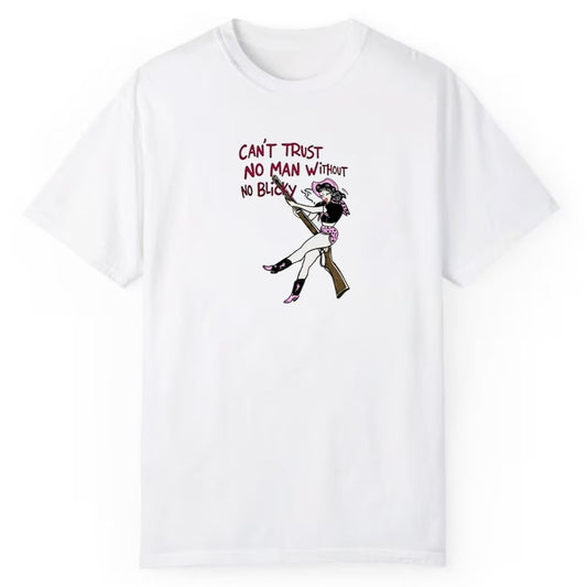 Can't Trust No Man Without No Blicky Shirt - Cabryon